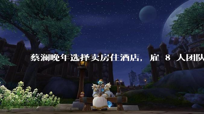 蔡澜晚年选择卖房住酒店，雇 8 人团队照顾养老，如何看待他的养老观念？