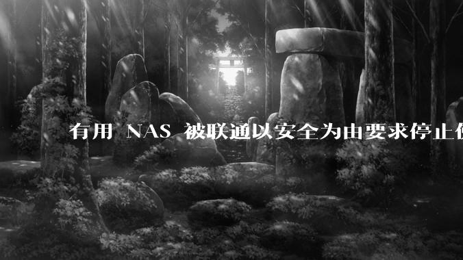 有用 NAS 被联通以安全为由要求停止使用的吗？