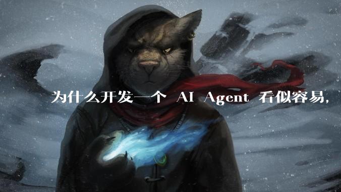为什么开发一个 AI Agent 看似容易，但真正让它「好用」却如此困难？技术瓶颈主要在哪里？