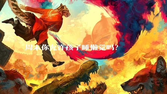 周末你允许孩子睡懒觉吗？