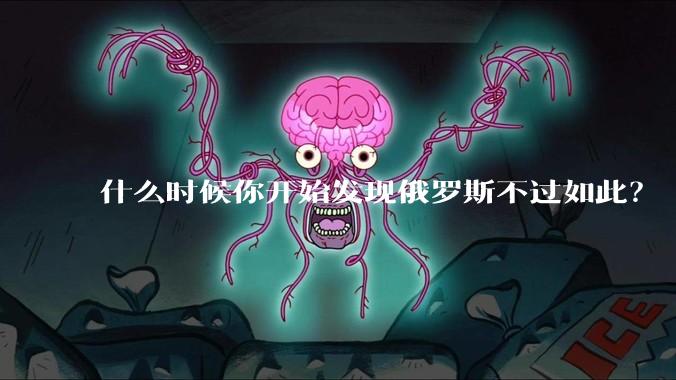 什么时候你开始发现俄罗斯不过如此？